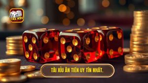 Tài xỉu ăn tiền uy tín nhất