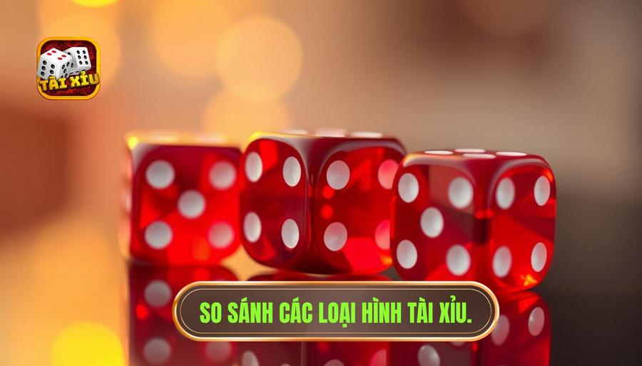Bảng so sánh các loại hình Tài Xỉu phổ biến hiện nay